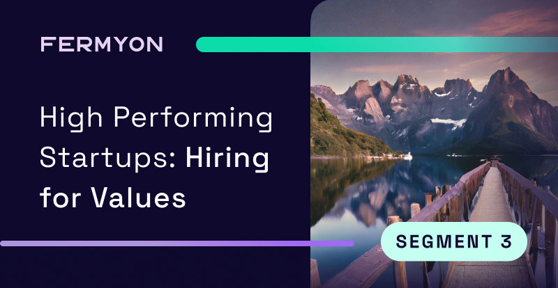 High Performing Startups — Hiring for Values (Segment 3)