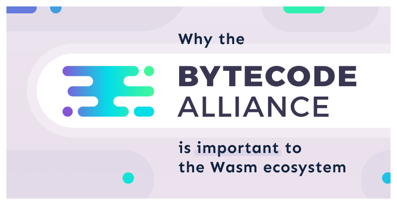Why the Bytecode Alliance is important to the Wasm ecosystem