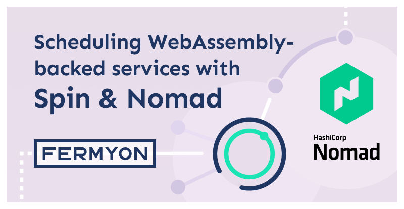 Scheduling WebAssembly-backed services with Spin and Nomad