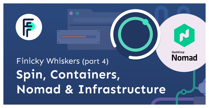 Finicky Whiskers (pt. 4): Spin, Containers, Nomad, and Infrastructure